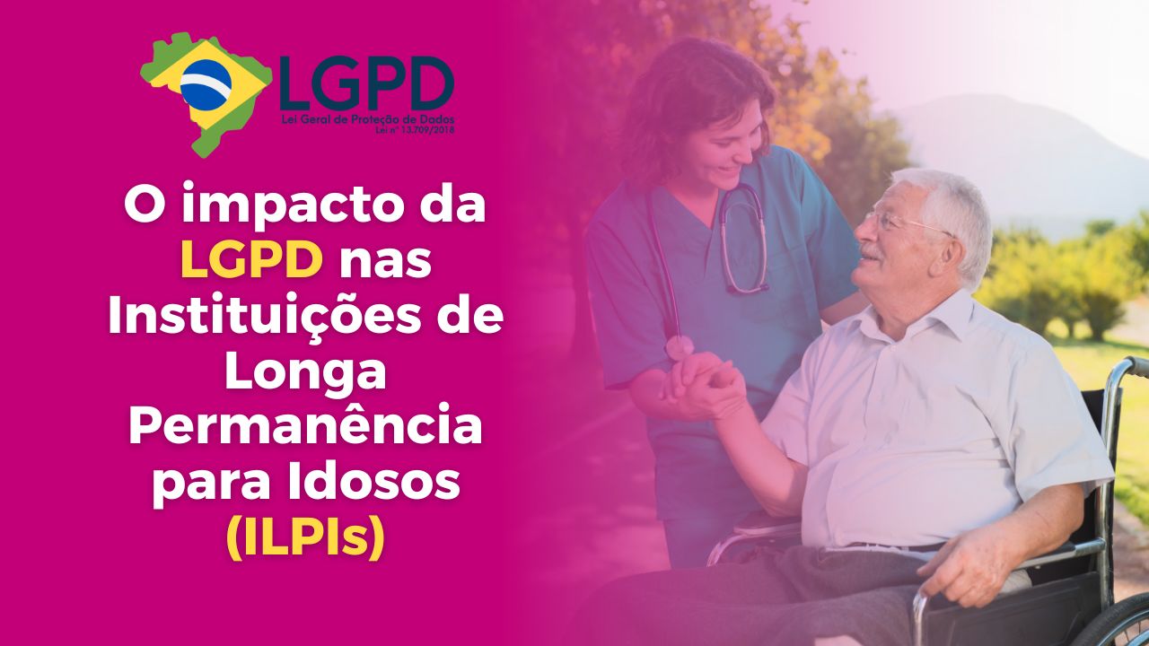 lirolla - O impacto da LGPD nas Instituições de Longa Permanência para Idosos (ILPIs)