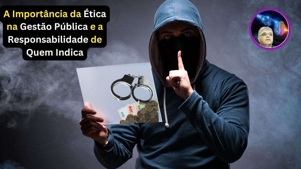 A Importância da Ética na Gestão Pública e a Responsabilidade de Quem Indica