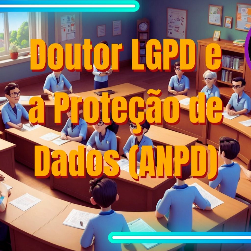 Doutor LGPD e a ANPD – Autoridade Nacional de Proteção de Dados